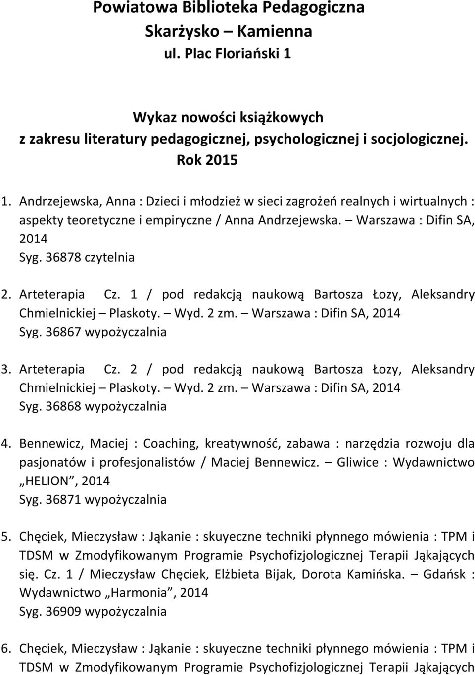 1 / pod redakcją naukową Bartosza Łozy, Aleksandry Chmielnickiej Plaskoty. Wyd. 2 zm. Warszawa : Syg. 36867 wypożyczalnia 3. Arteterapia Cz.