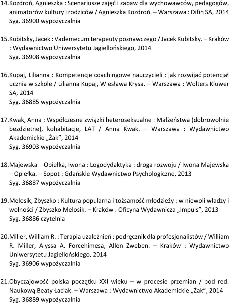 Kupaj, Lilianna : Kompetencje coachingowe nauczycieli : jak rozwijać potencjał ucznia w szkole / Lilianna Kupaj, Wiesława Krysa. Warszawa : Wolters Kluwer SA, 2014 Syg. 36885 wypożyczalnia 17.