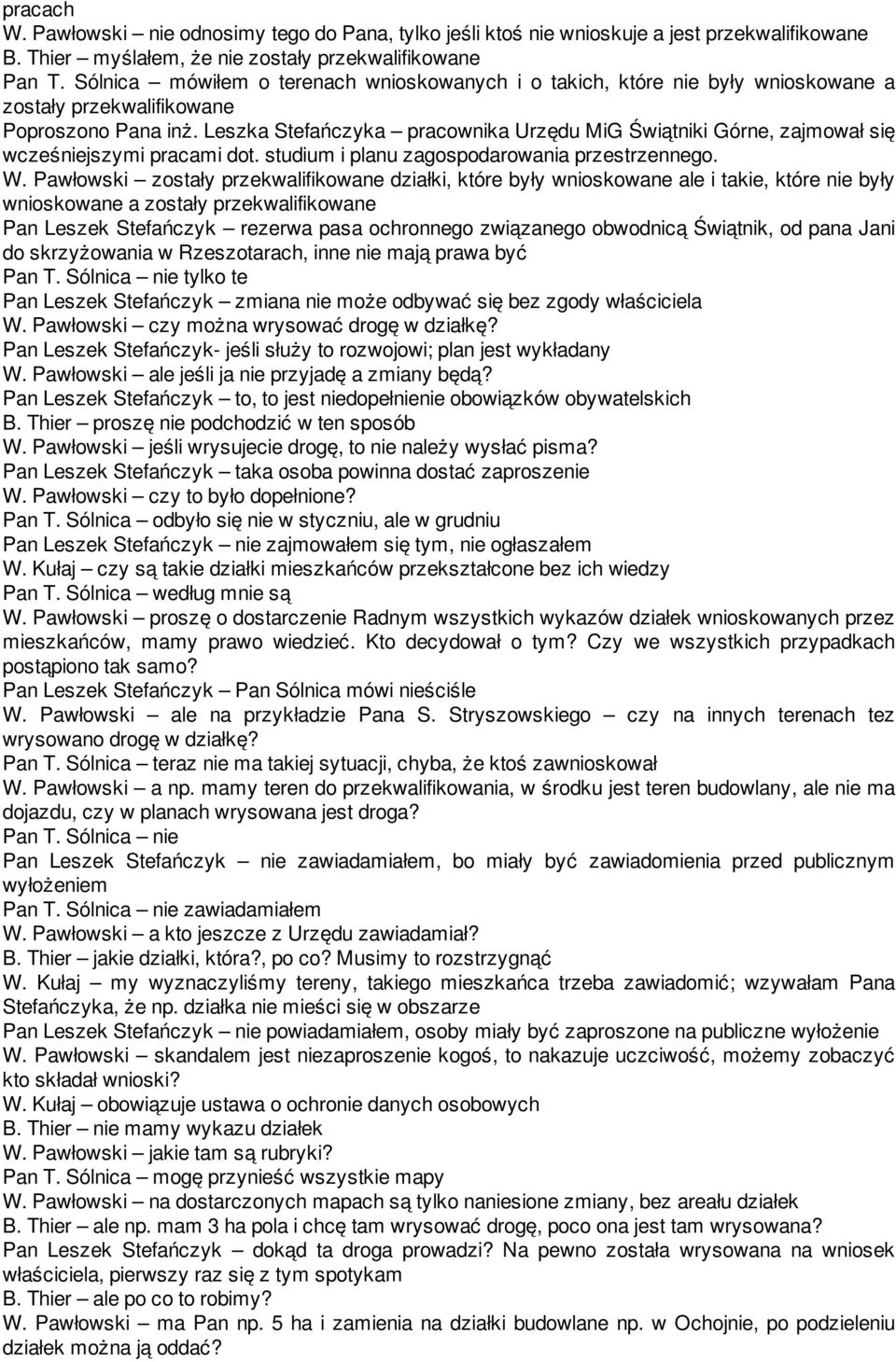 Leszka Stefańczyka pracownika Urzędu MiG Świątniki Górne, zajmował się wcześniejszymi pracami dot. studium i planu zagospodarowania przestrzennego. W.