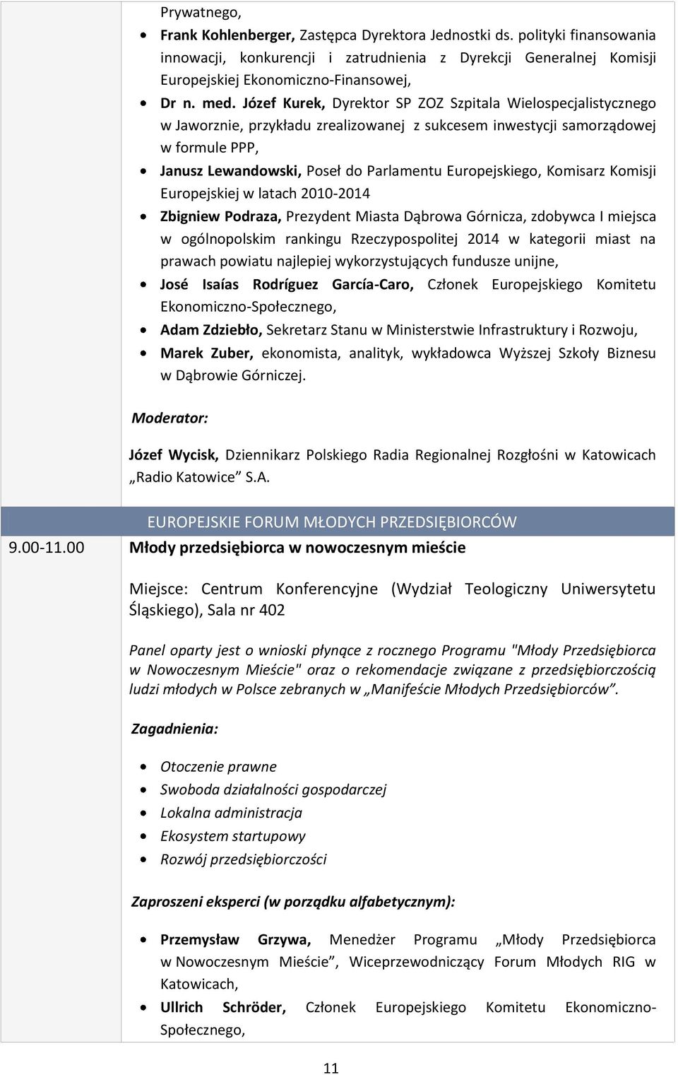 Europejskiego, Komisarz Komisji Europejskiej w latach 2010-2014 Zbigniew Podraza, Prezydent Miasta Dąbrowa Górnicza, zdobywca I miejsca w ogólnopolskim rankingu Rzeczypospolitej 2014 w kategorii