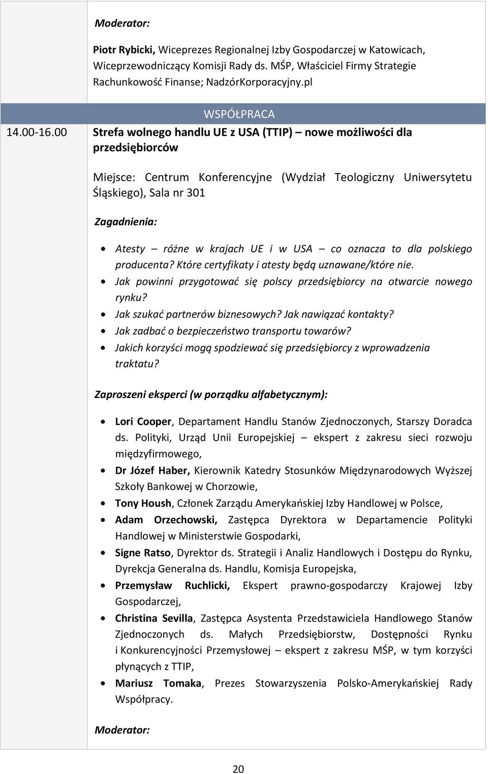 Które certyfikaty i atesty będą uznawane/które nie. Jak powinni przygotować się polscy przedsiębiorcy na otwarcie nowego rynku? Jak szukać partnerów biznesowych? Jak nawiązać kontakty?