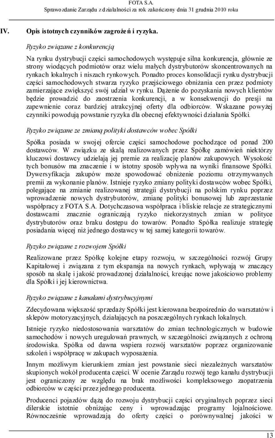 lokalnych i niszach rynkowych. Ponadto proces konsolidacji rynku dystrybucji części samochodowych stwarza ryzyko przejściowego obniżania cen przez podmioty zamierzające zwiększyć swój udział w rynku.