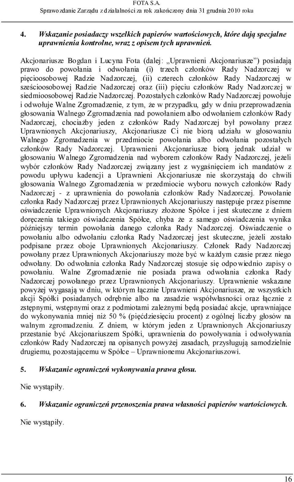 członków Rady Nadzorczej w sześcioosobowej Radzie Nadzorczej oraz (iii) pięciu członków Rady Nadzorczej w siedmioosobowej Radzie Nadzorczej.