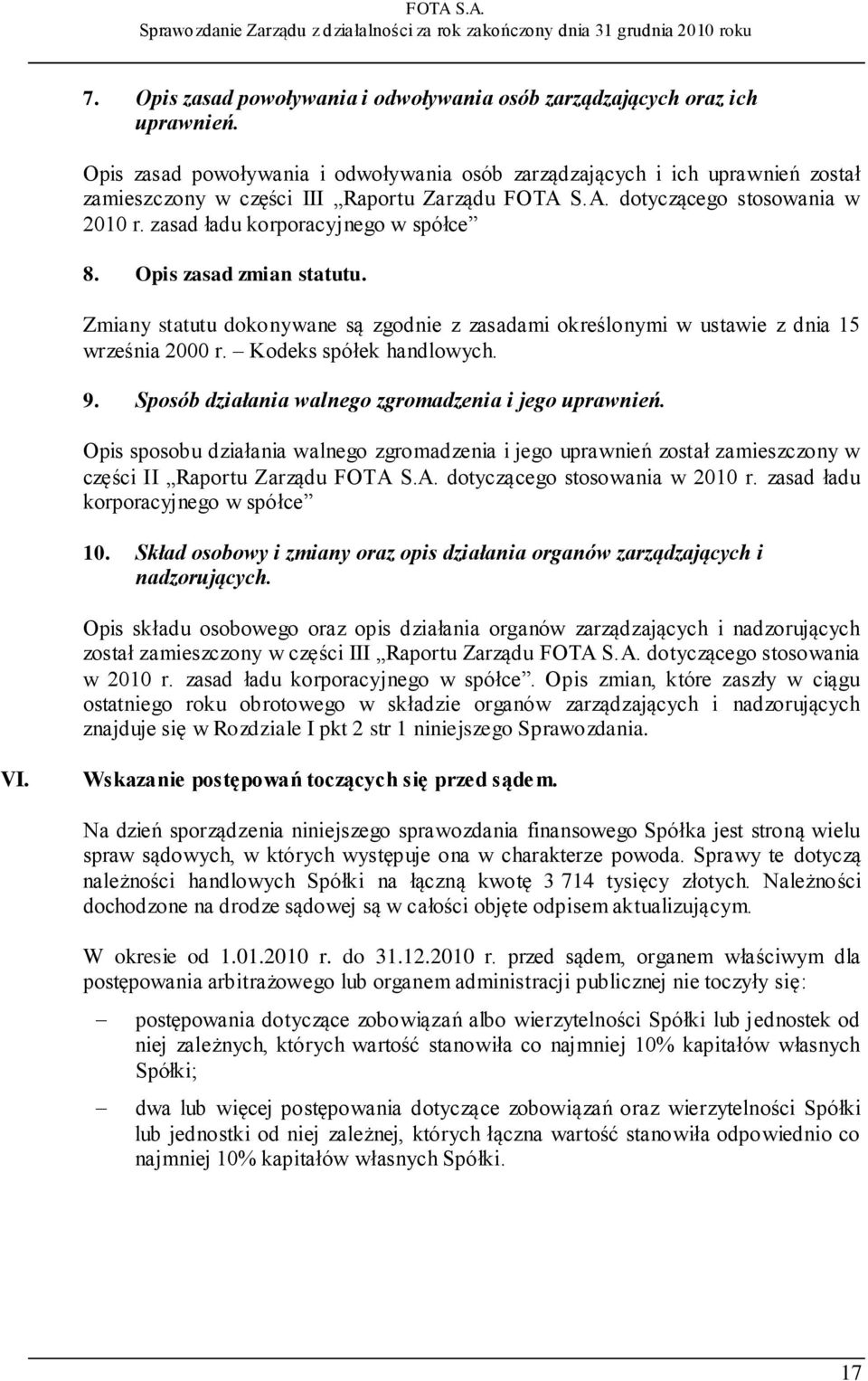 zasad ładu korporacyjnego w spółce 8. Opis zasad zmian statutu. Zmiany statutu dokonywane są zgodnie z zasadami określonymi w ustawie z dnia 15 września 2000 r. Kodeks spółek handlowych. 9.