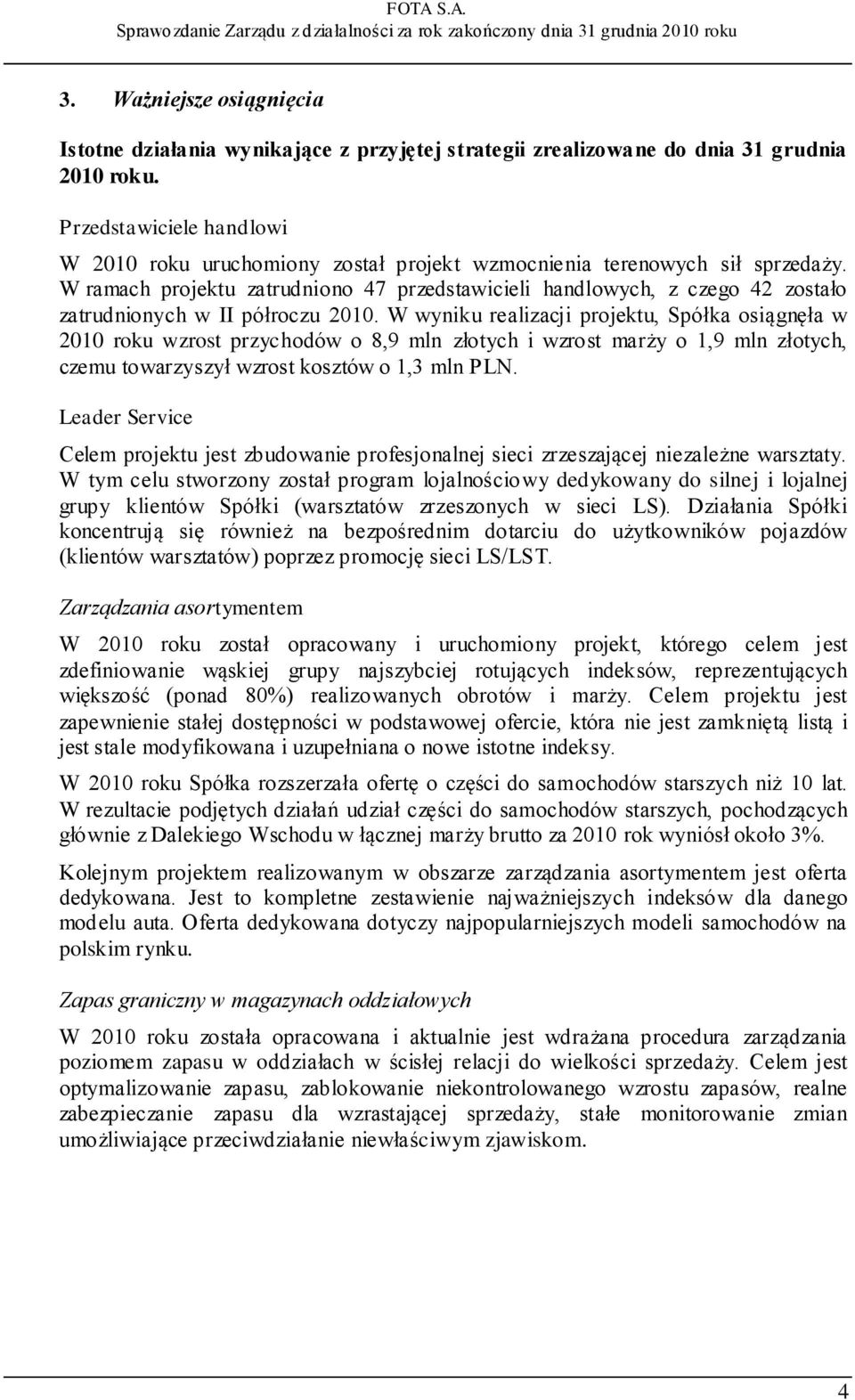 W ramach projektu zatrudniono 47 przedstawicieli handlowych, z czego 42 zostało zatrudnionych w II półroczu 2010.