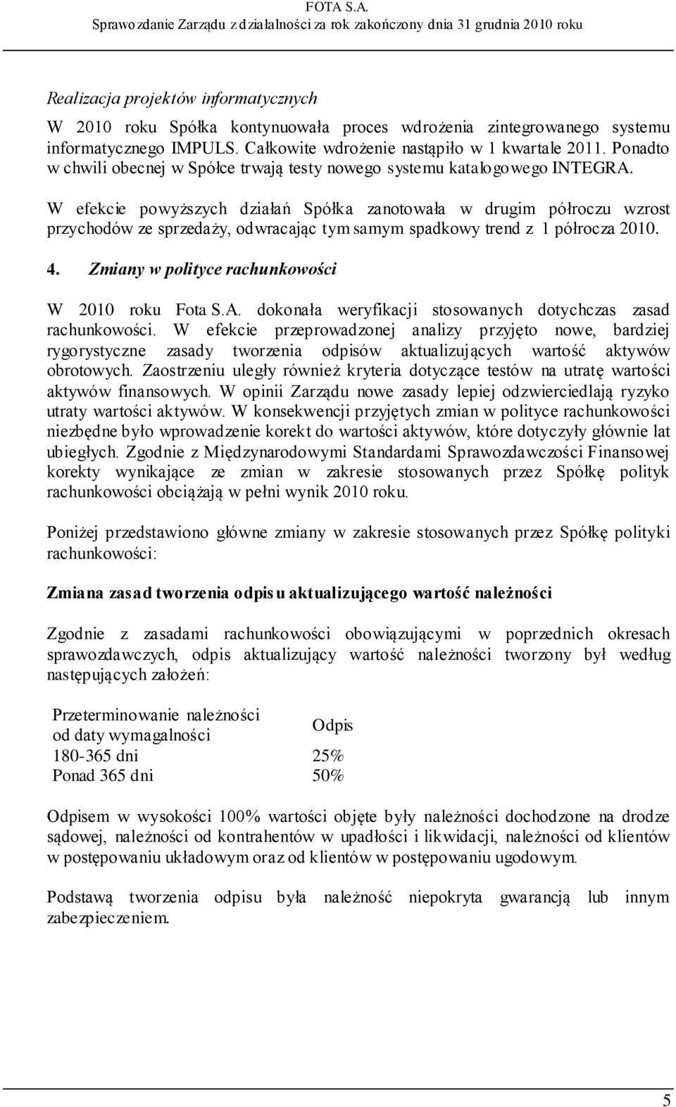 W efekcie powyższych działań Spółka zanotowała w drugim półroczu wzrost przychodów ze sprzedaży, odwracając tym samym spadkowy trend z 1 półrocza 2010. 4.