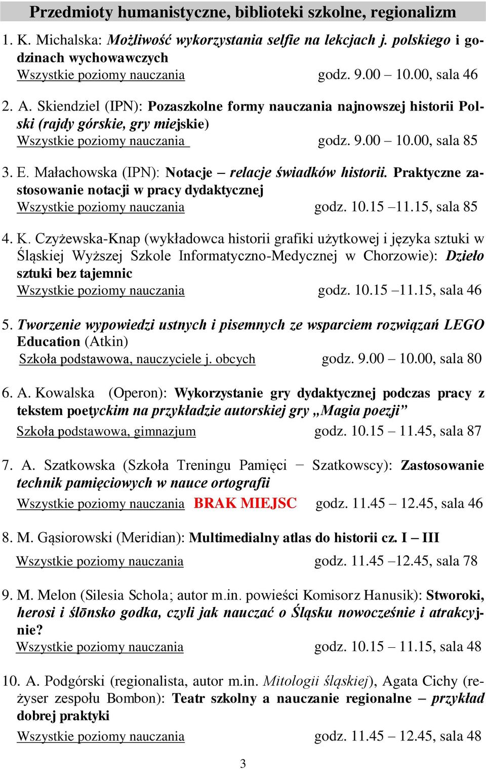 Małachowska (IPN): Notacje relacje świadków historii. Praktyczne zastosowanie notacji w pracy dydaktycznej Wszystkie poziomy nauczania godz. 10.15 11.15, sala 85 4. K.