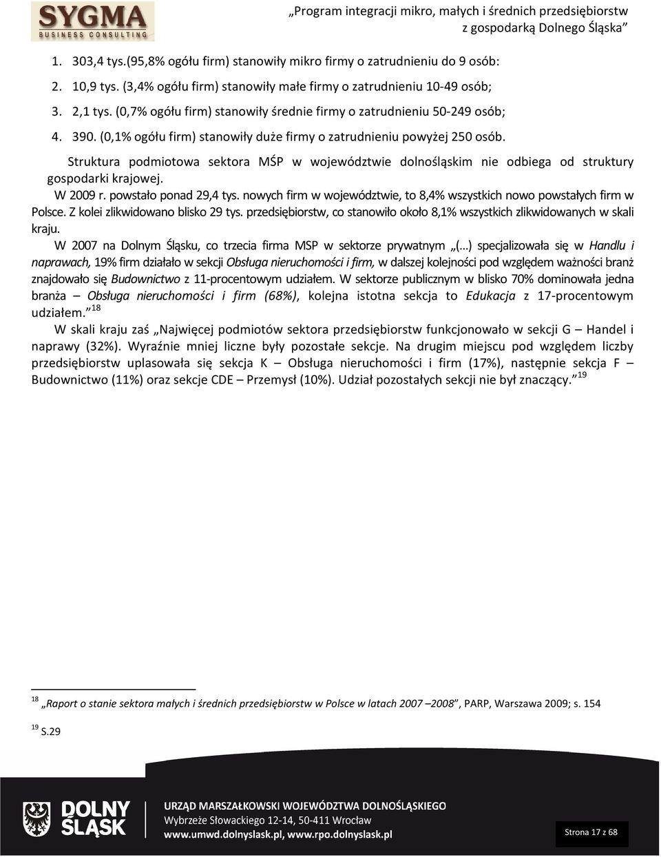 Struktura podmiotowa sektora MŚP w województwie dolnośląskim nie odbiega od struktury gospodarki krajowej. W 2009 r. powstało ponad 29,4 tys.