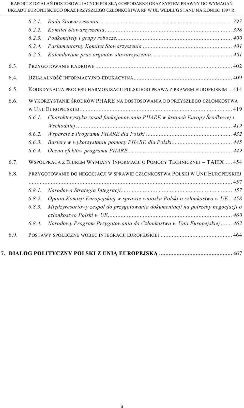 KOORDYNACJA PROCESU HARMONIZACJI POLSKIEGO PRAWA Z PRAWEM EUROPEJSKIM... 414 6.6. WYKORZYSTANIE ŚRODKÓW PHARE NA DOSTOSOWANIA DO PRZYSZŁEGO CZŁONKOSTWA W UNII EUROPEJSKIEJ... 419 6.6.1. Charakterystyka zasad funkcjonowania PHARE w krajach Europy Środkowej i Wschodniej.