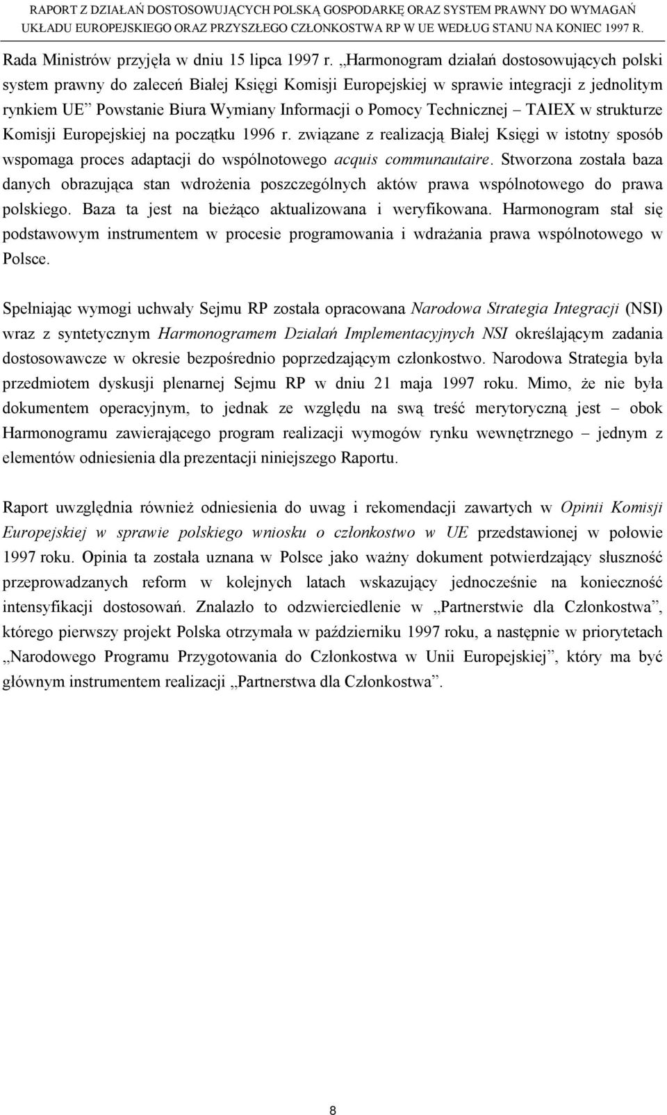 Technicznej TAIEX w strukturze Komisji Europejskiej na początku 1996 r. związane z realizacją Białej Księgi w istotny sposób wspomaga proces adaptacji do wspólnotowego acquis communautaire.