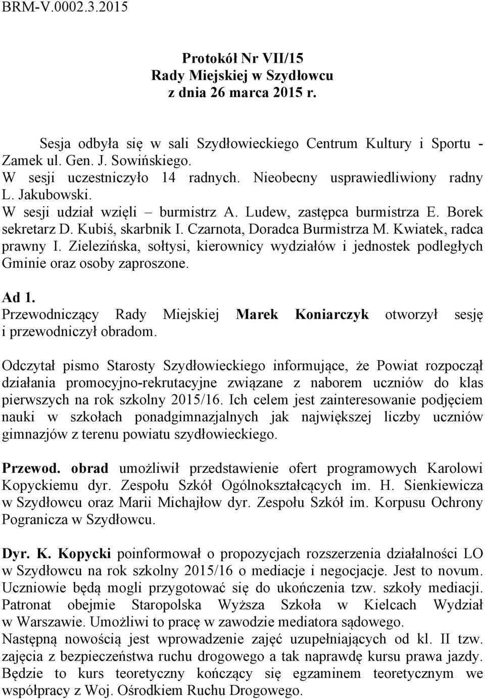 Czarnota, Doradca Burmistrza M. Kwiatek, radca prawny I. Zielezińska, sołtysi, kierownicy wydziałów i jednostek podległych Gminie oraz osoby zaproszone. Ad 1.