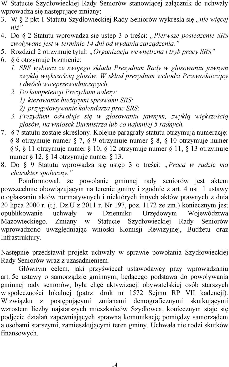 6 otrzymuje brzmienie: 1. SRS wybiera ze swojego składu Prezydium Rady w głosowaniu jawnym zwykłą większością głosów. W skład prezydium wchodzi Przewodniczący i dwóch wiceprzewodniczących. 2.