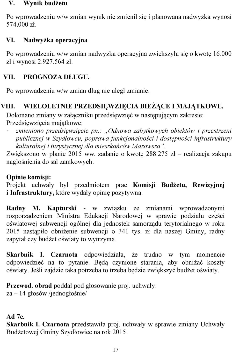 WIELOLETNIE PRZEDSIĘWZIĘCIA BIEŻĄCE I MAJĄTKOWE. Dokonano zmiany w załączniku przedsięwzięć w następującym zakresie: Przedsięwzięcia majątkowe: zmieniono przedsięwzięcie pn.