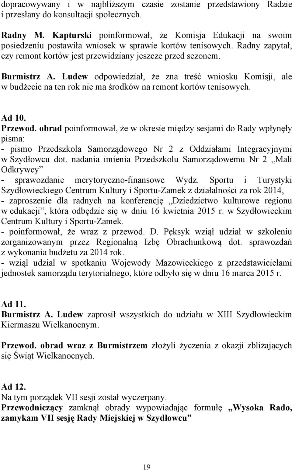 Ludew odpowiedział, że zna treść wniosku Komisji, ale w budżecie na ten rok nie ma środków na remont kortów tenisowych. Ad 10. Przewod.