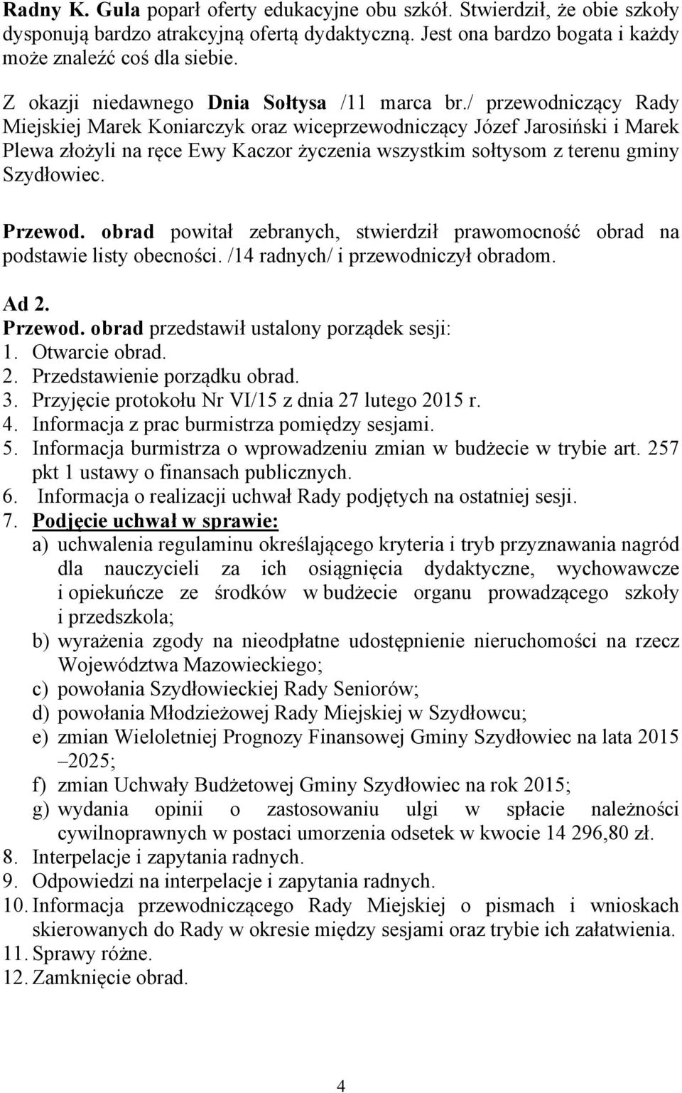 / przewodniczący Rady Miejskiej Marek Koniarczyk oraz wiceprzewodniczący Józef Jarosiński i Marek Plewa złożyli na ręce Ewy Kaczor życzenia wszystkim sołtysom z terenu gminy Szydłowiec. Przewod.