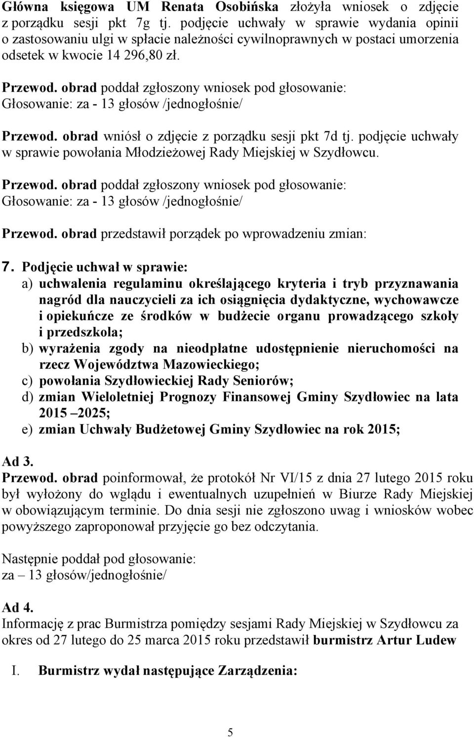 obrad poddał zgłoszony wniosek pod głosowanie: Głosowanie: za - 13 głosów /jednogłośnie/ Przewod. obrad wniósł o zdjęcie z porządku sesji pkt 7d tj.