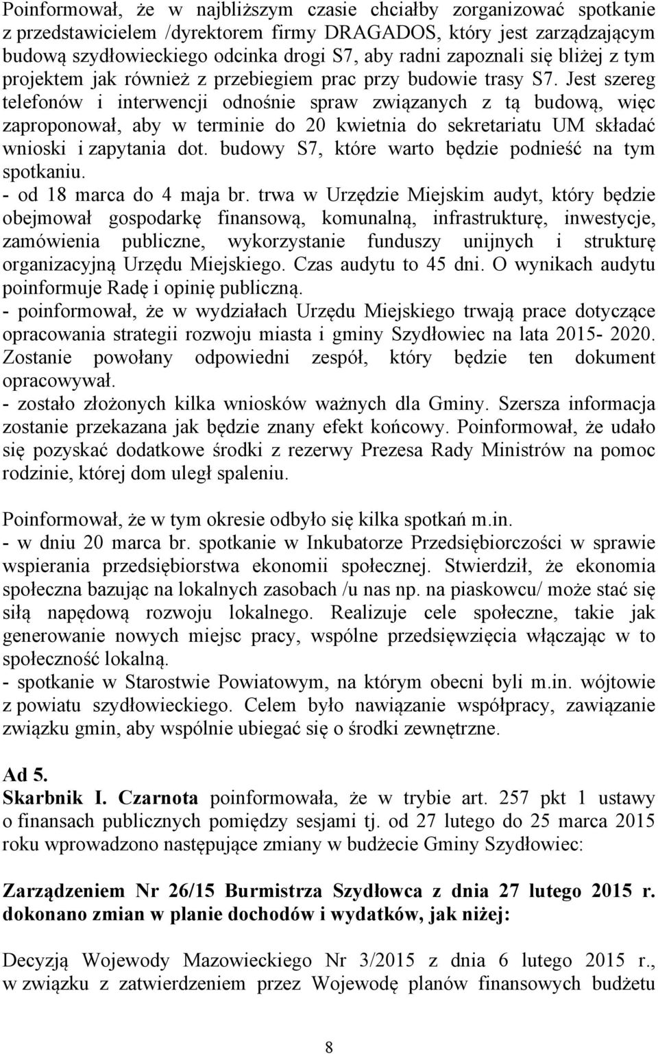 Jest szereg telefonów i interwencji odnośnie spraw związanych z tą budową, więc zaproponował, aby w terminie do 20 kwietnia do sekretariatu UM składać wnioski i zapytania dot.