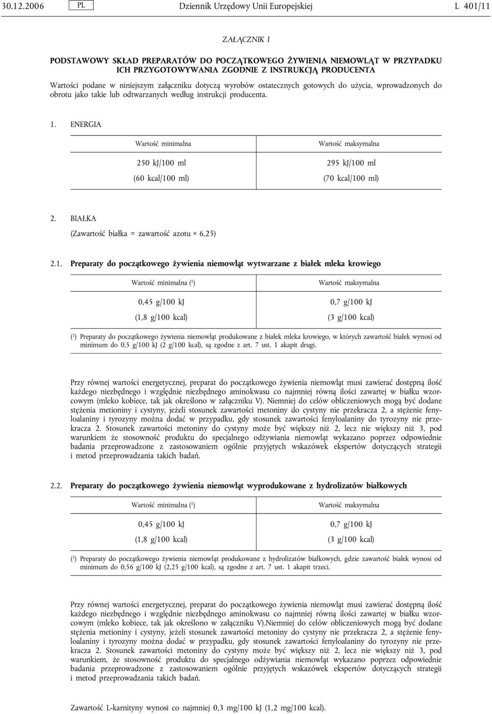 podane w niniejszym załączniku dotyczą wyrobów ostatecznych gotowych do użycia, wprowadzonych do obrotu jako takie lub odtwarzanych według instrukcji producenta. 1.