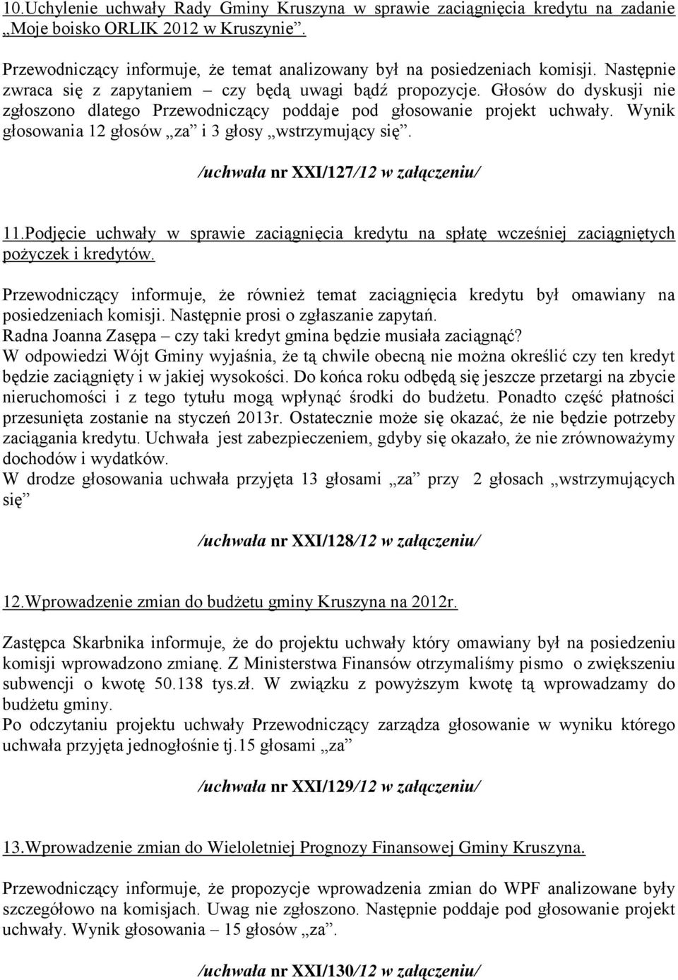 Wynik głosowania 12 głosów za i 3 głosy wstrzymujący się. /uchwała nr XXI/127/12 w załączeniu/ 11.Podjęcie uchwały w sprawie zaciągnięcia kredytu na spłatę wcześniej zaciągniętych pożyczek i kredytów.