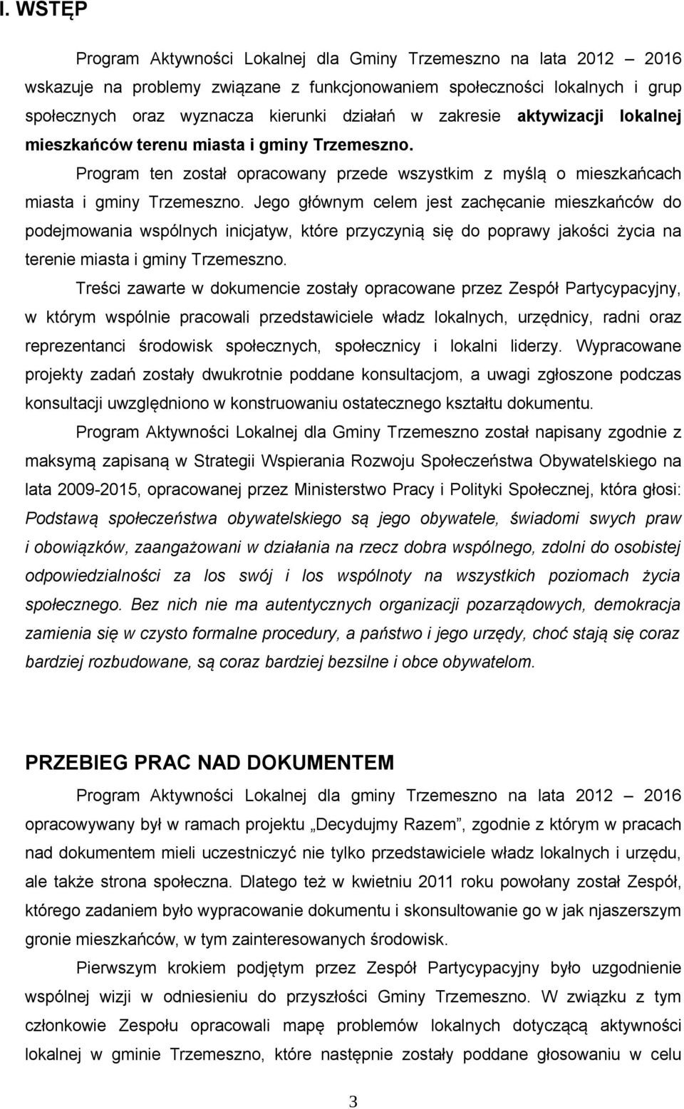 Jego głównym celem jest zachęcanie mieszkańców do podejmowania wspólnych inicjatyw, które przyczynią się do poprawy jakości życia na terenie miasta i gminy Trzemeszno.