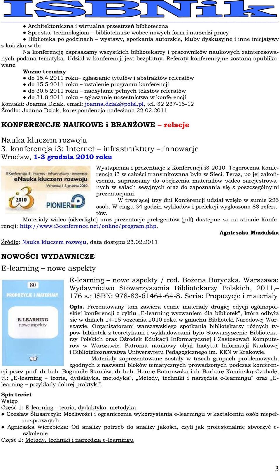 Referaty konferencyjne zostaną opublikowane. Ważne terminy do 15.4.2011 roku zgłaszanie tytułów i abstraktów referatów do 15.5.2011 roku ustalenie programu konferencji do 30.6.