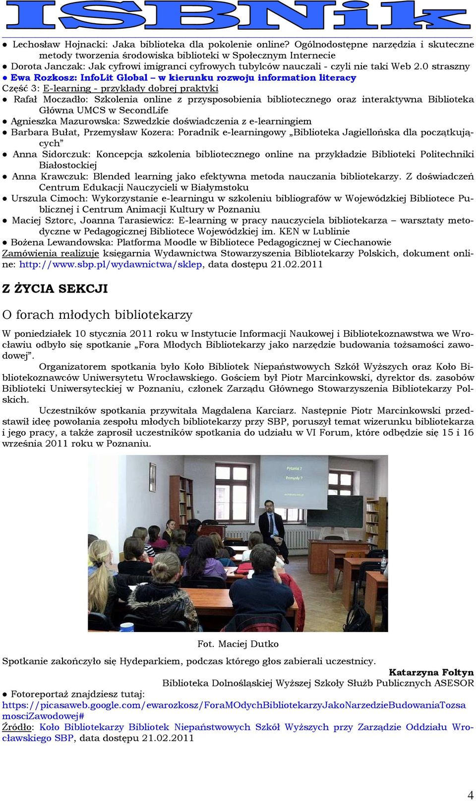 0 straszny Ewa Rozkosz: InfoLit Global w kierunku rozwoju information literacy Część 3: E-learning - przykłady dobrej praktyki Rafał Moczadło: Szkolenia online z przysposobienia bibliotecznego oraz