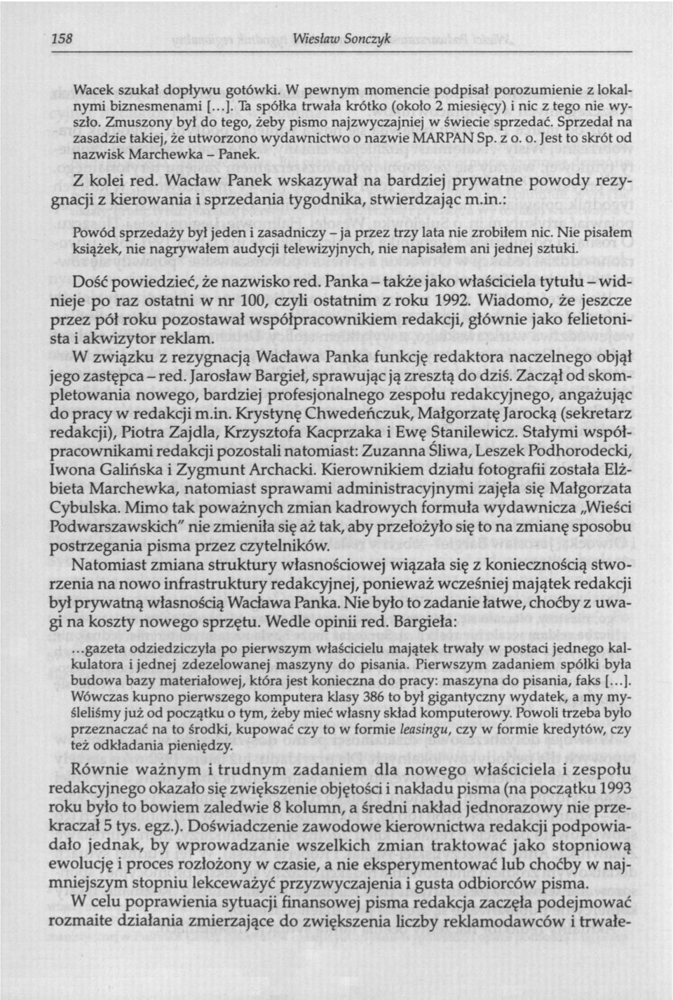 Z kolei red. Wacław Panek wskazywał na bardziej prywatne powody rezygnacji z kierowania i sprzedania tygodnika, stwierdzając m.in.