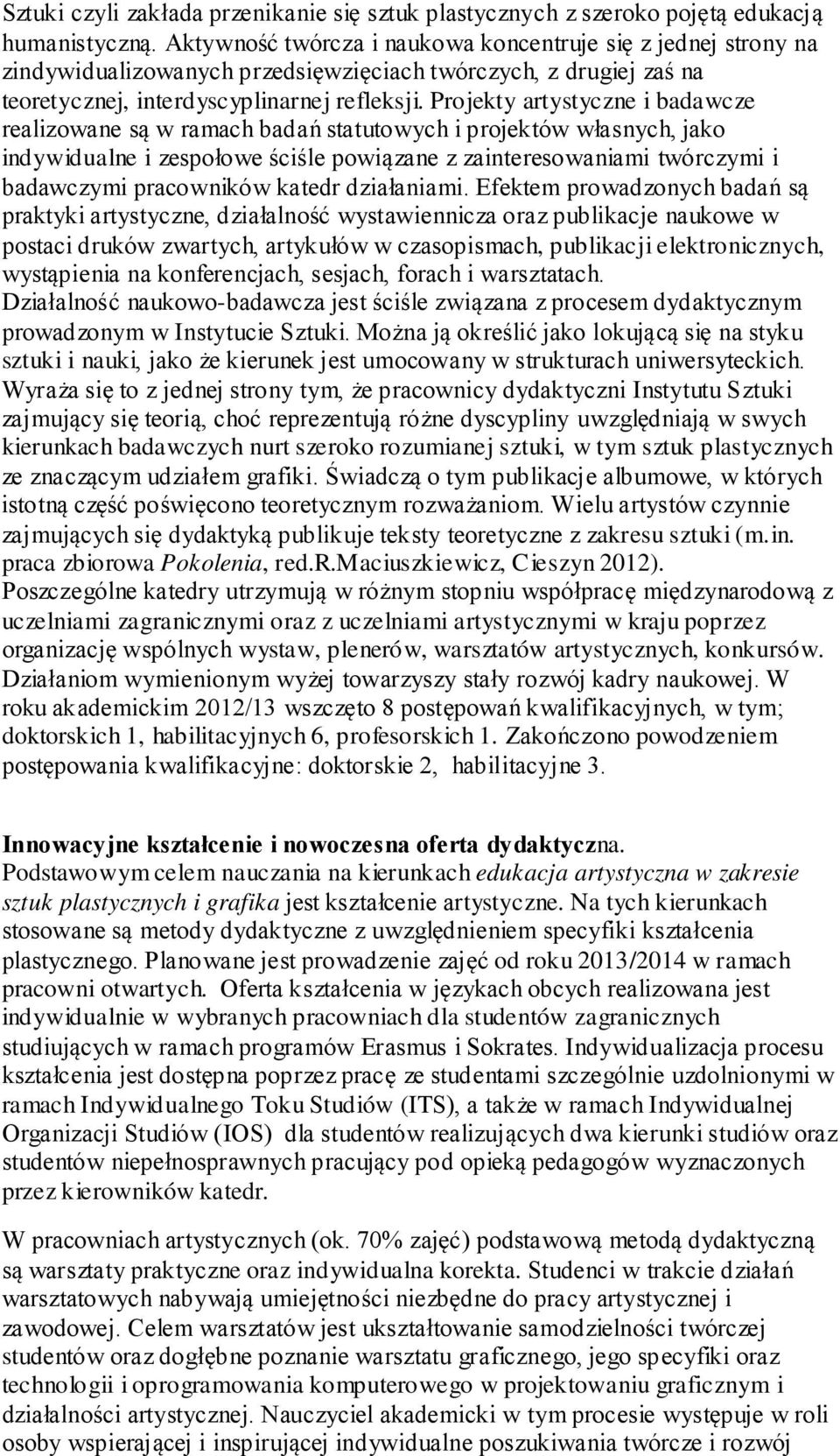 Projekty artystyczne i badawcze realizowane są w ramach badań statutowych i projektów własnych, jako indywidualne i zespołowe ściśle powiązane z zainteresowaniami twórczymi i badawczymi pracowników