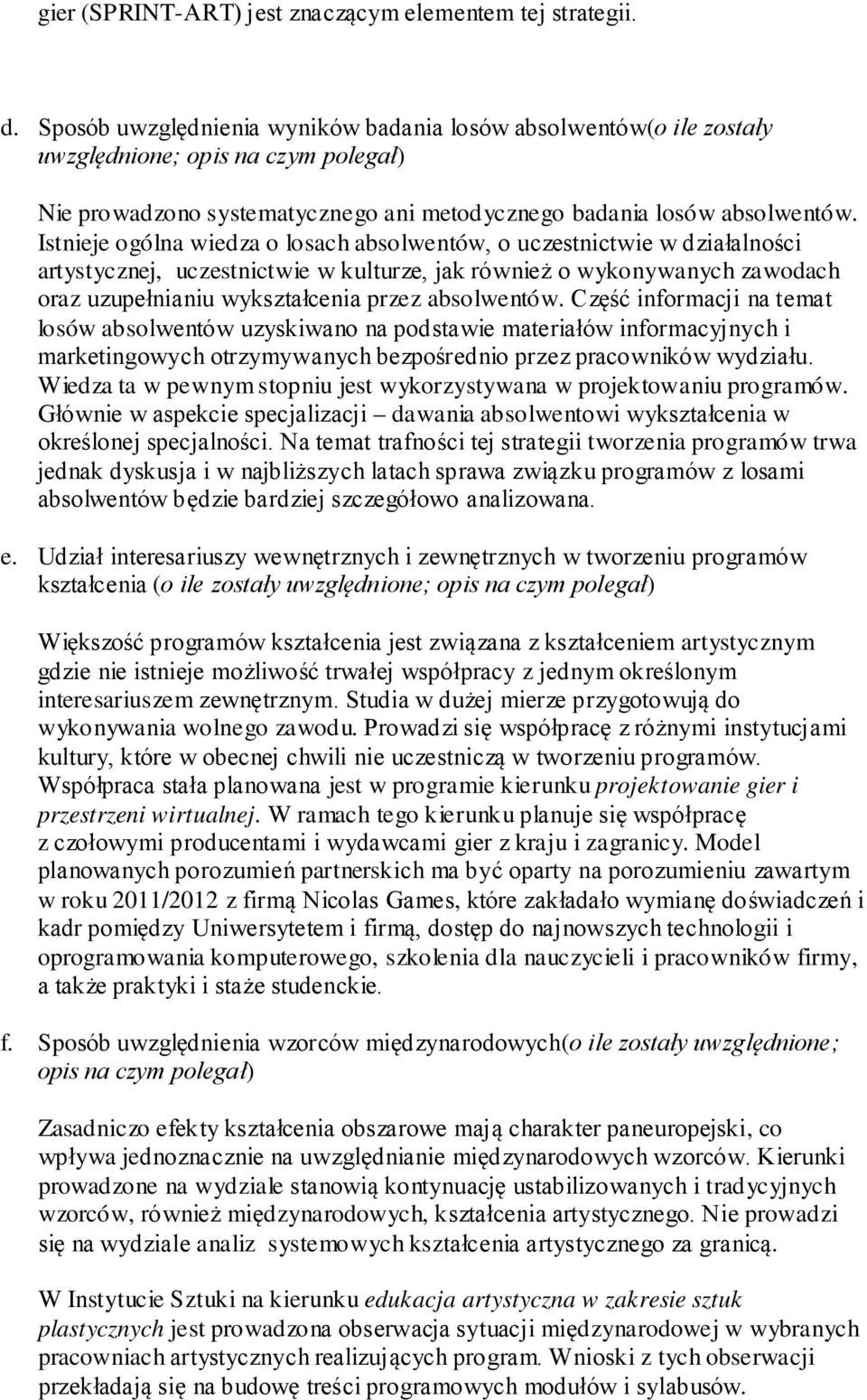 Istnieje ogólna wiedza o losach absolwentów, o uczestnictwie w działalności artystycznej, uczestnictwie w kulturze, jak również o wykonywanych zawodach oraz uzupełnianiu wykształcenia przez