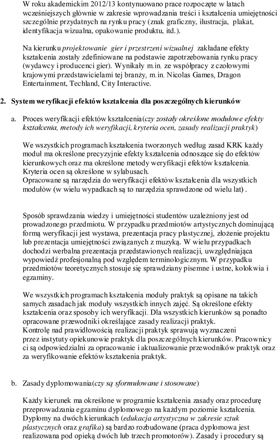 Na kierunku projektowanie gier i przestrzeni wizualnej zakładane efekty kształcenia zostały zdefiniowane na podstawie zapotrzebowania rynku pracy (wydawcy i producenci gier). Wynikały m.in. ze współpracy z czołowymi krajowymi przedstawicielami tej branży, m.