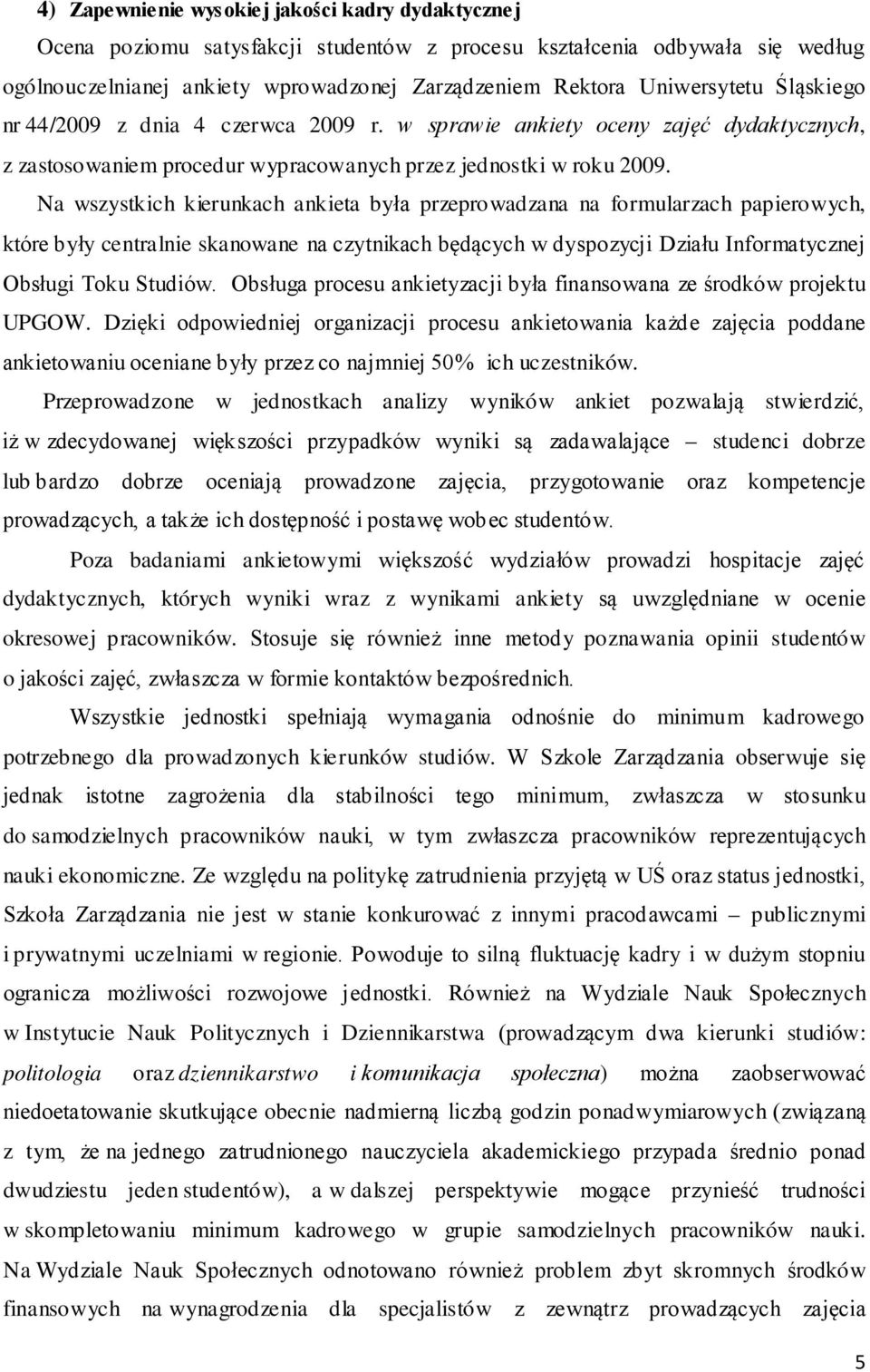 Na wszystkich kierunkach ankieta była przeprowadzana na formularzach papierowych, które były centralnie skanowane na czytnikach będących w dyspozycji Działu Informatycznej Obsługi Toku Studiów.