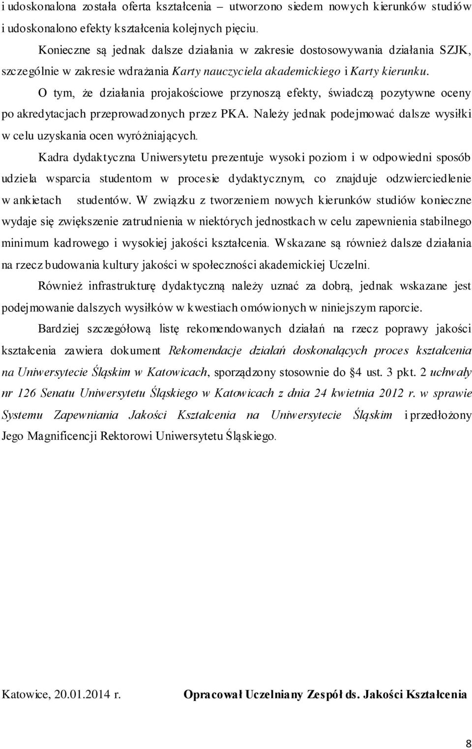 O tym, że działania projakościowe przynoszą efekty, świadczą pozytywne oceny po akredytacjach przeprowadzonych przez PKA. Należy jednak podejmować dalsze wysiłki w celu uzyskania ocen wyróżniających.