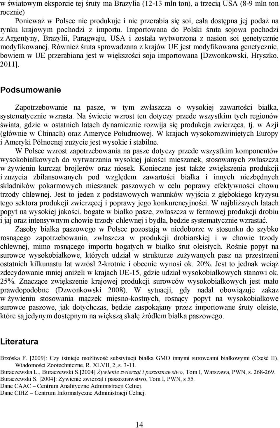 Również śruta sprowadzana z krajów UE jest modyfikowana genetycznie, bowiem w UE przerabiana jest w większości soja importowana [Dzwonkowski, Hryszko, 211].