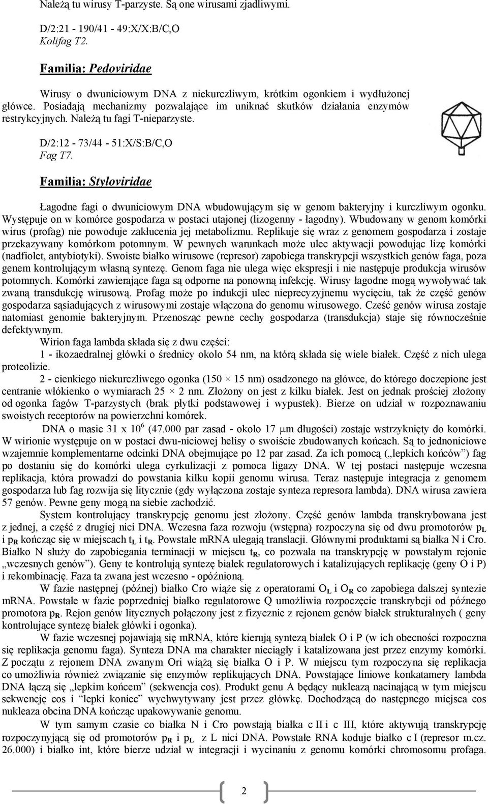 Familia: Styloviridae Łagodne fagi o dwuniciowym DNA wbudowującym się w genom bakteryjny i kurczliwym ogonku. Występuje on w komórce gospodarza w postaci utajonej (lizogenny - łagodny).