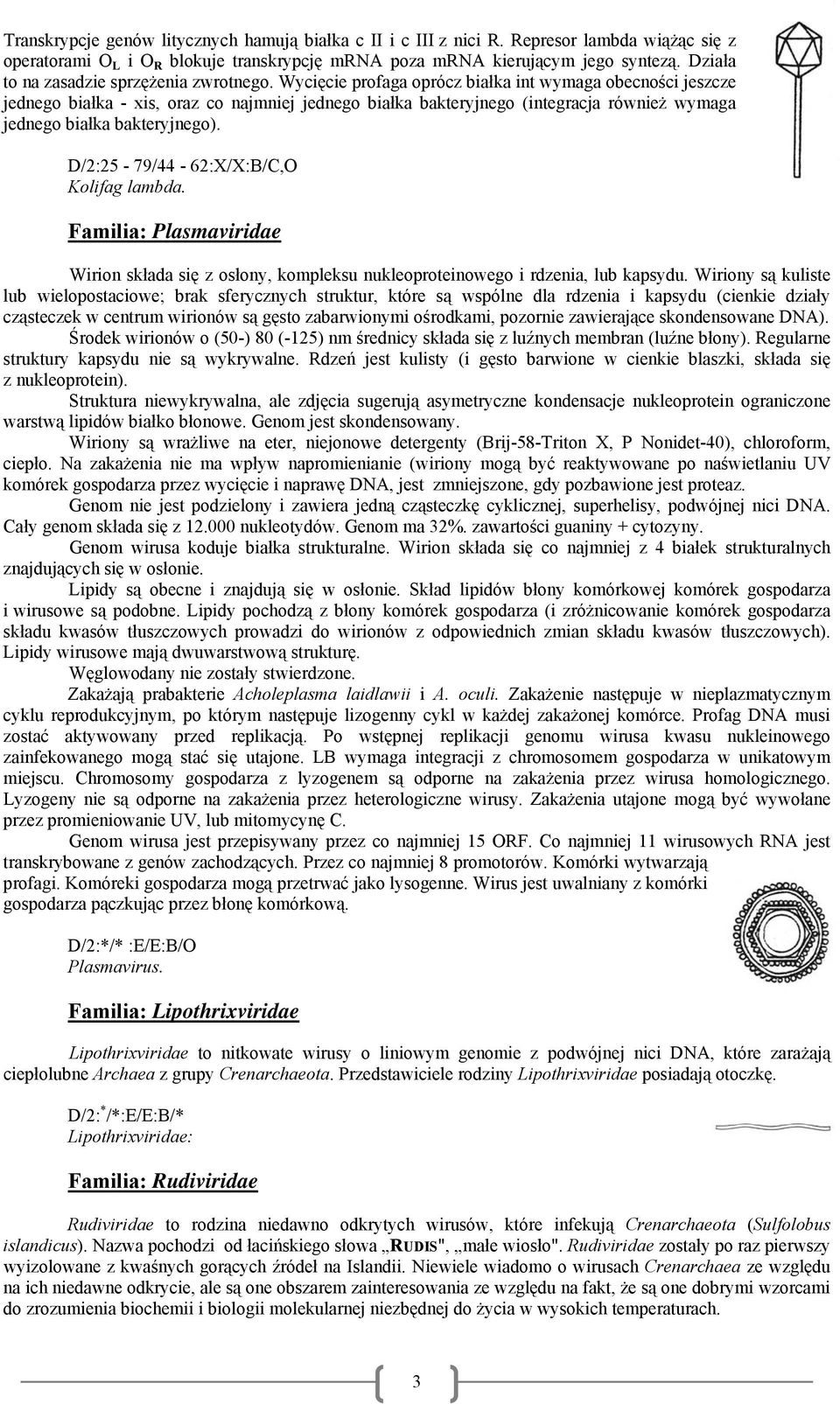 Wycięcie profaga oprócz białka int wymaga obecności jeszcze jednego białka - xis, oraz co najmniej jednego białka bakteryjnego (integracja również wymaga jednego białka bakteryjnego).