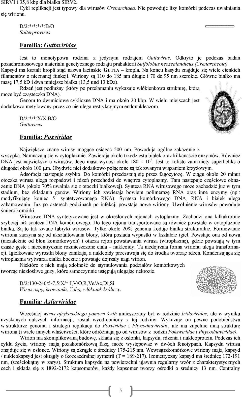 Odkryto je podczas badań pozachromosowego materiału genetycznego rodzaju prabakterii Sulfolobus neozealandicus (Crenarcheota). Kapsyd ma kształt kropli stąd nazwa łacińskie GUTTA kropla.