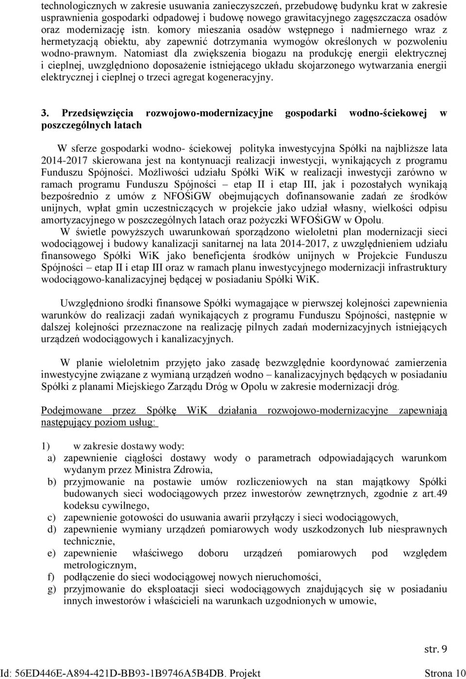 Natomiast dla zwiększenia biogazu na produkcję energii elektrycznej i cieplnej, uwzględniono doposażenie istniejącego układu skojarzonego wytwarzania energii elektrycznej i cieplnej o trzeci agregat