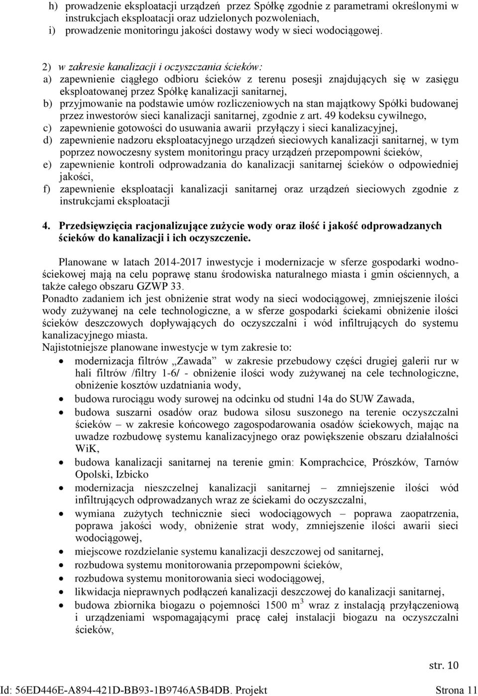 2) w zakresie kanalizacji i oczyszczania ścieków: a) zapewnienie ciągłego odbioru ścieków z terenu posesji znajdujących się w zasięgu eksploatowanej przez Spółkę kanalizacji sanitarnej, b)