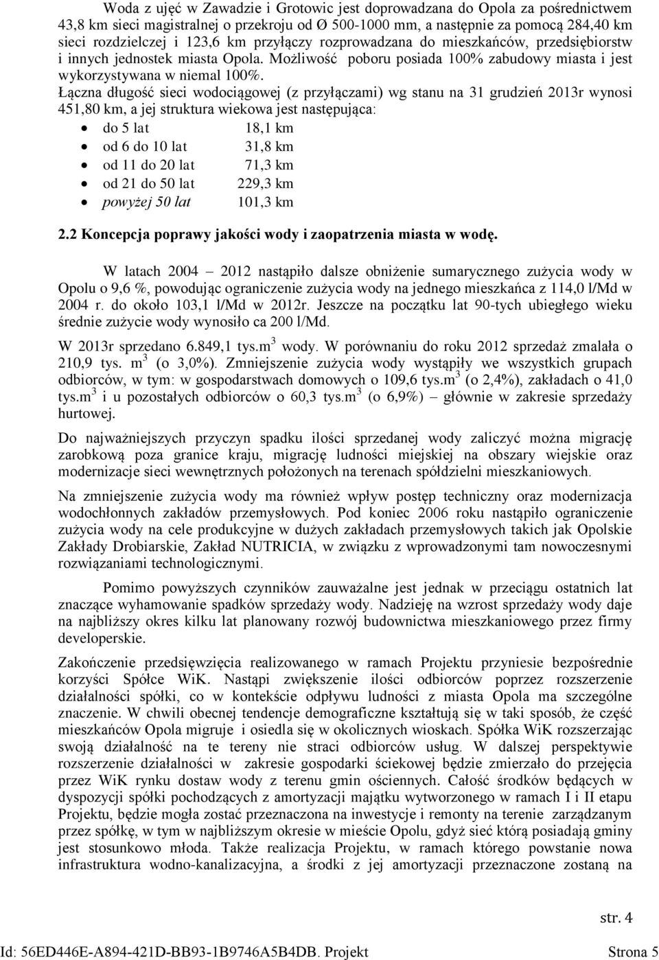 Łączna długość sieci wodociągowej (z przyłączami) wg stanu na 3 grudzień 203r wynosi 45,80 km, a jej struktura wiekowa jest następująca: do 5 lat 8, km od 6 do 0 lat 3,8 km od do 20 lat 7,3 km od 2