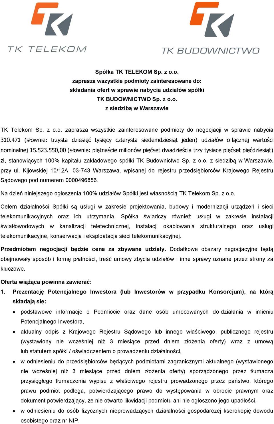 550,00 (słownie: piętnaście milionów pięćset dwadzieścia trzy tysiące pięćset pięćdziesiąt) zł, stanowiących 100% kapitału zakładowego spółki TK Budownictwo Sp. z o.o. z siedzibą w Warszawie, przy ul.