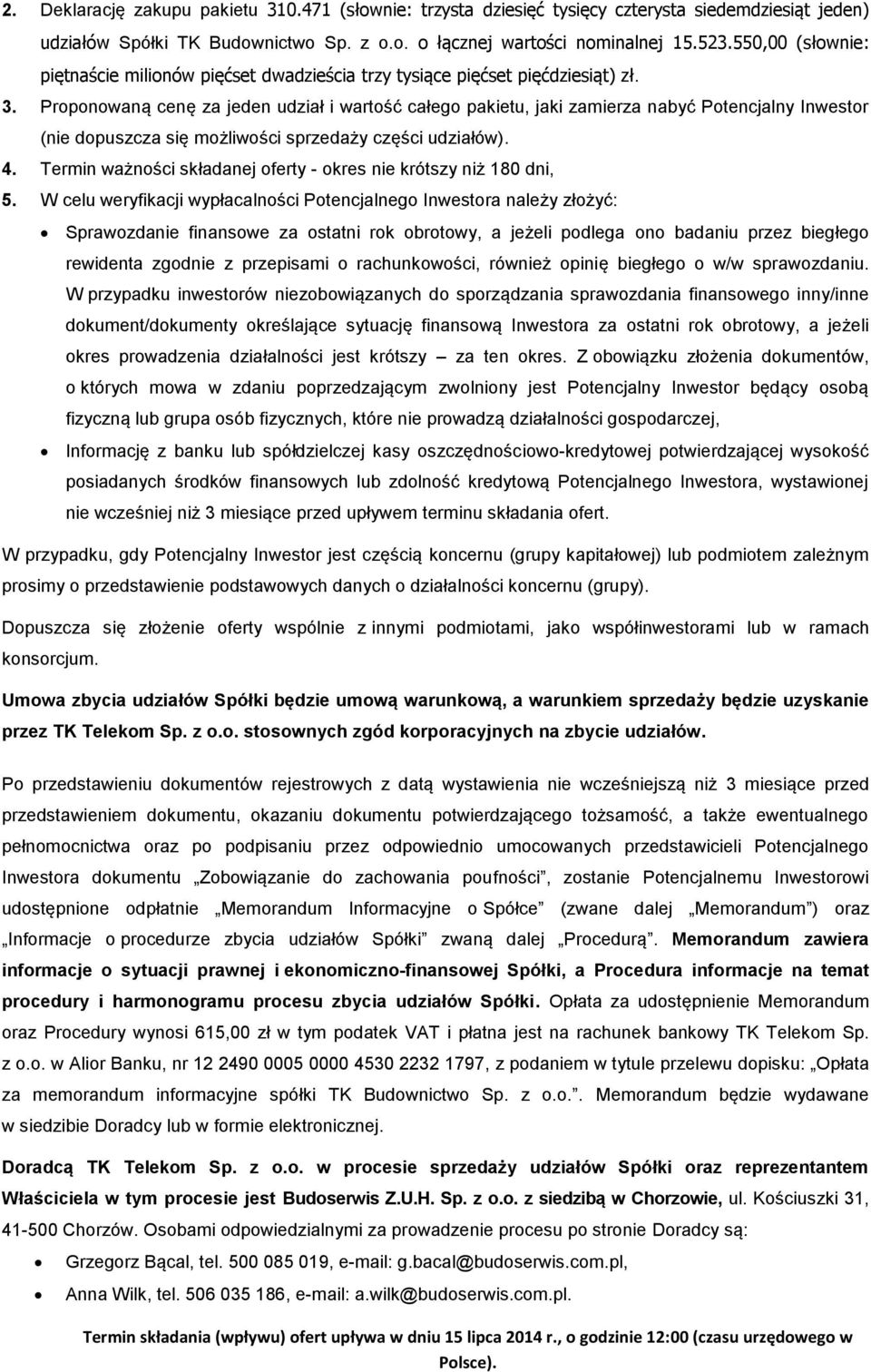 Proponowaną cenę za jeden udział i wartość całego pakietu, jaki zamierza nabyć Potencjalny Inwestor (nie dopuszcza się możliwości sprzedaży części udziałów). 4.