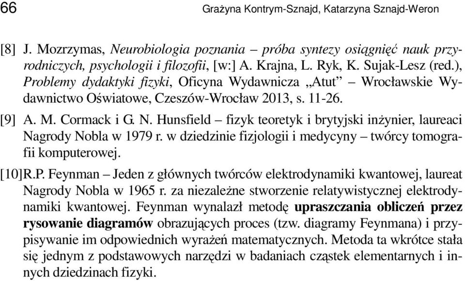 Hunsfield fizyk teoretyk i brytyjski inŝynier, laureaci Nagrody Nobla w 1979 r. w dziedzinie fizjologii i medycyny twórcy tomografii komputerowej. [10] R.P.