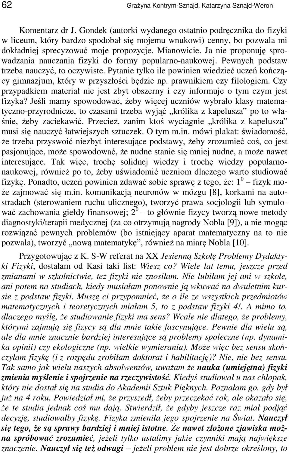 Ja nie proponuję sprowadzania nauczania fizyki do formy popularno-naukowej. Pewnych podstaw trzeba nauczyć, to oczywiste.