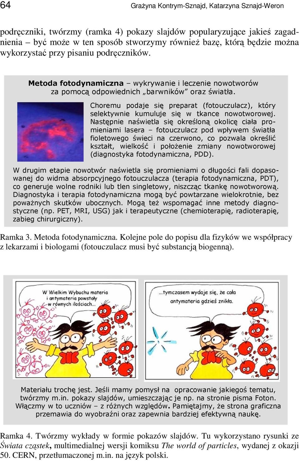 Choremu podaje się preparat (fotouczulacz), który selektywnie kumuluje się w tkance nowotworowej.