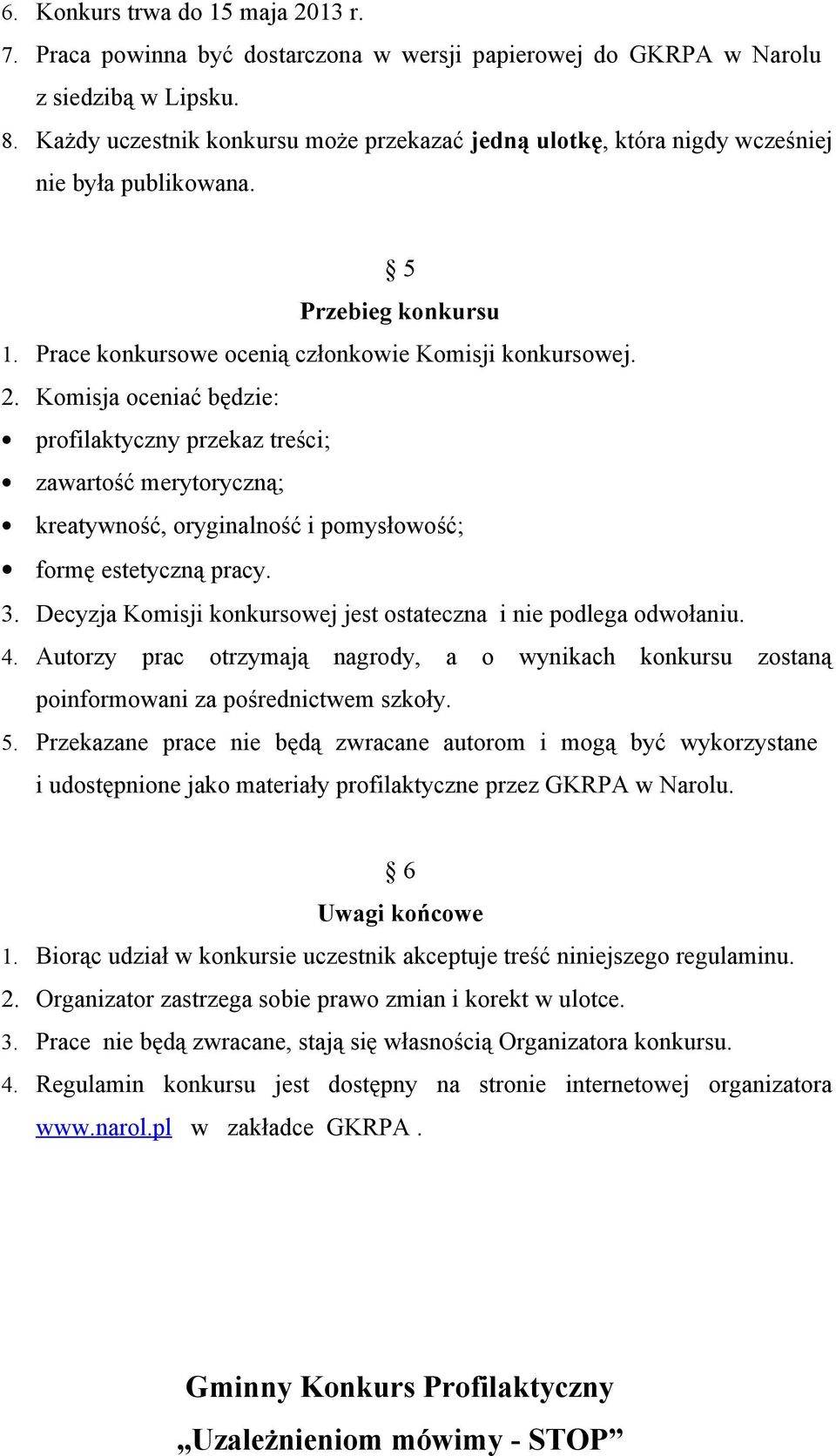 Komisja oceniać będzie: profilaktyczny przekaz treści; zawartość merytoryczną; kreatywność, oryginalność i pomysłowość; formę estetyczną pracy. 3.