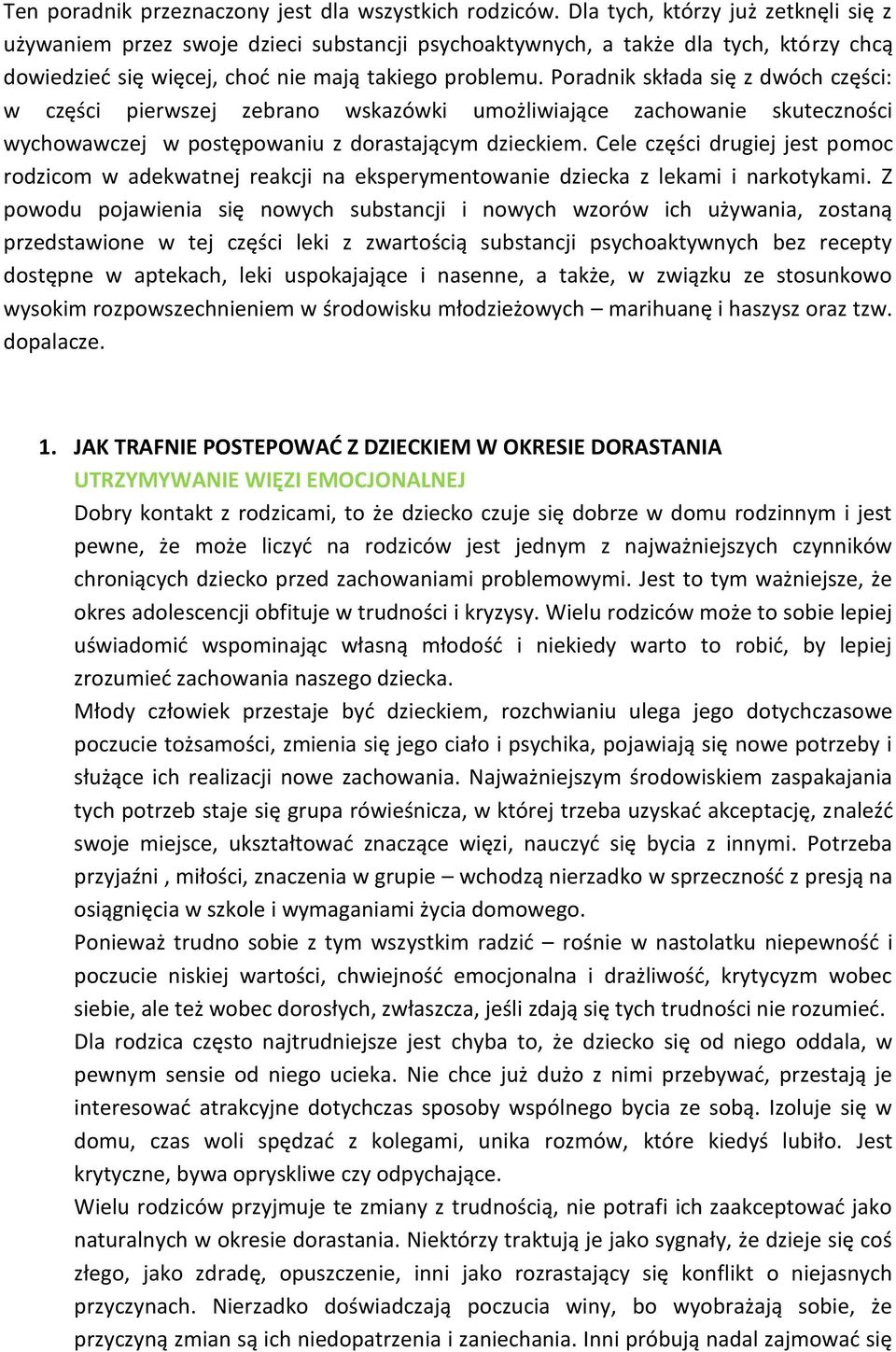 Poradnik składa się z dwóch części: w części pierwszej zebrano wskazówki umożliwiające zachowanie skuteczności wychowawczej w postępowaniu z dorastającym dzieckiem.