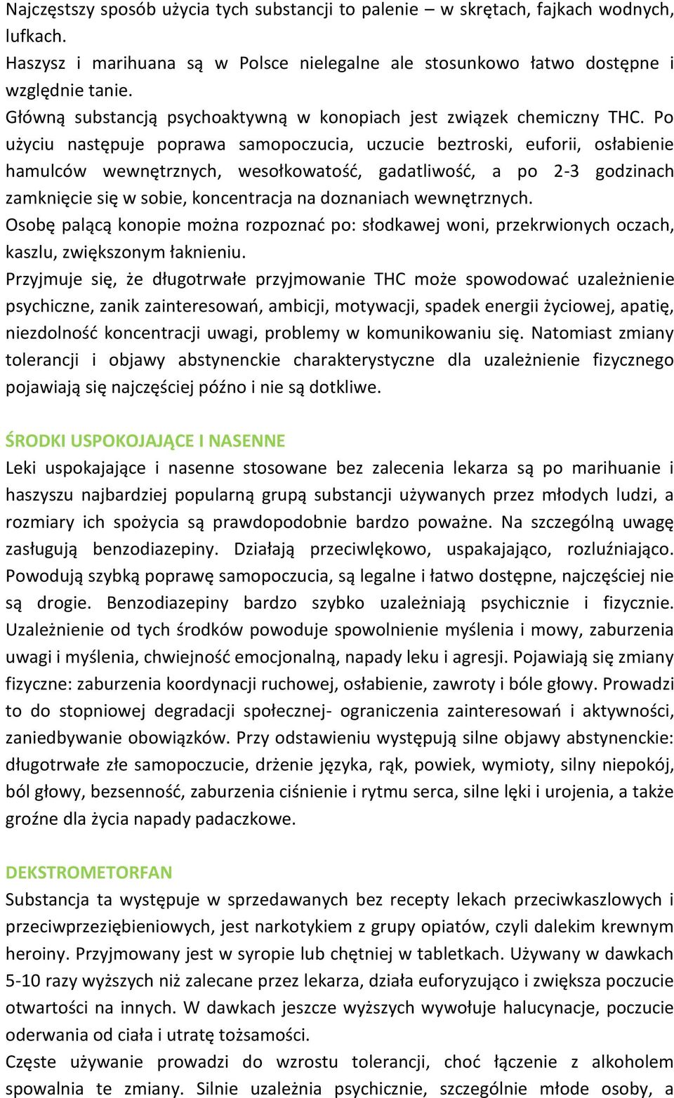 Po użyciu następuje poprawa samopoczucia, uczucie beztroski, euforii, osłabienie hamulców wewnętrznych, wesołkowatośd, gadatliwośd, a po 2-3 godzinach zamknięcie się w sobie, koncentracja na