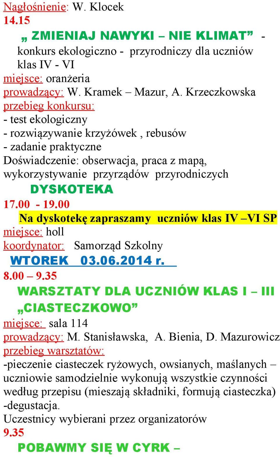 00 Na dyskotekę zapraszamy uczniów klas IV VI SP miejsce: holl koordynator: Samorząd Szkolny WTOREK 03.06.2014 r. 8.00 9.