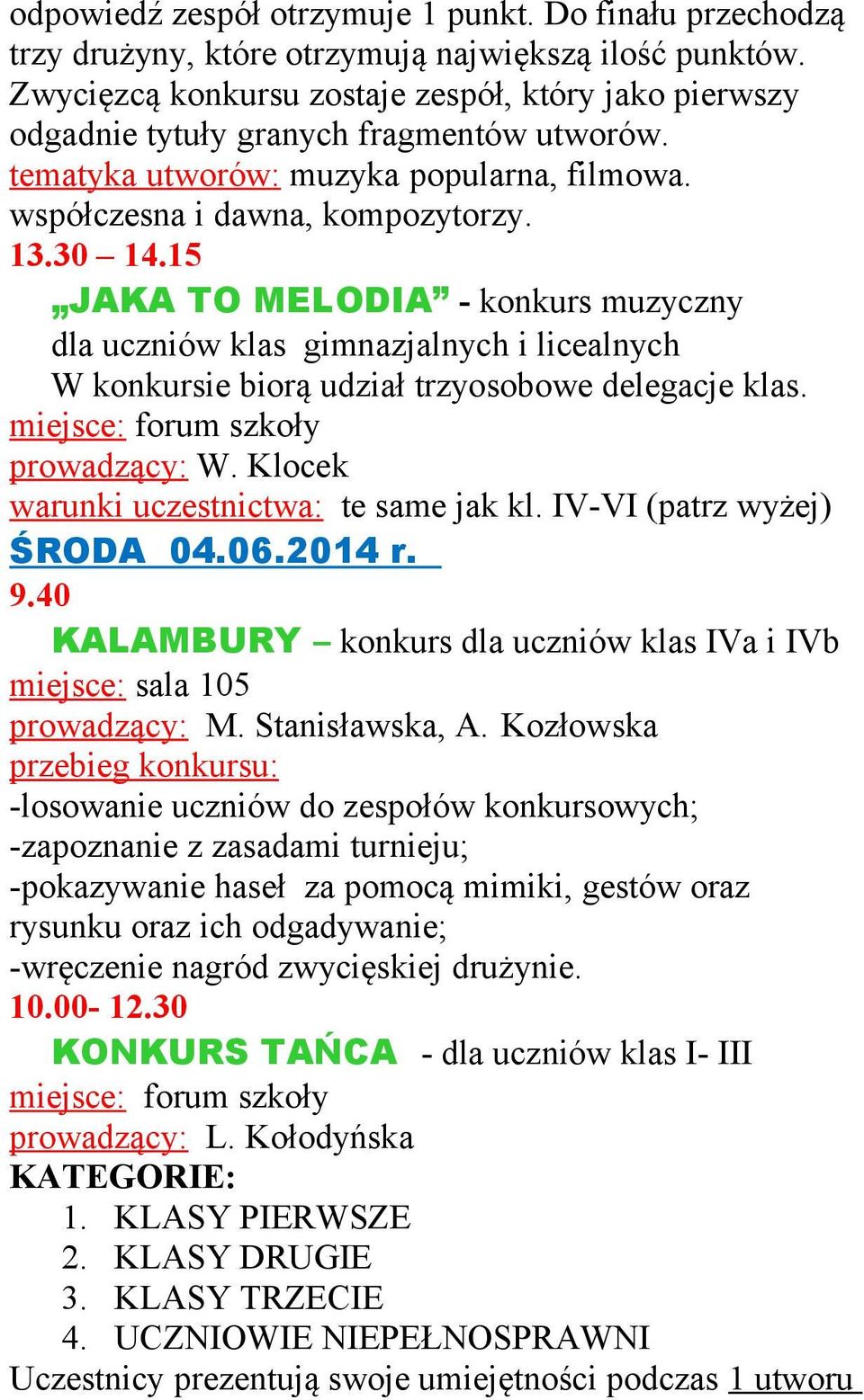 15 JAKA TO MELODIA - konkurs muzyczny dla uczniów klas gimnazjalnych i licealnych W konkursie biorą udział trzyosobowe delegacje klas. miejsce: forum szkoły prowadzący: W.