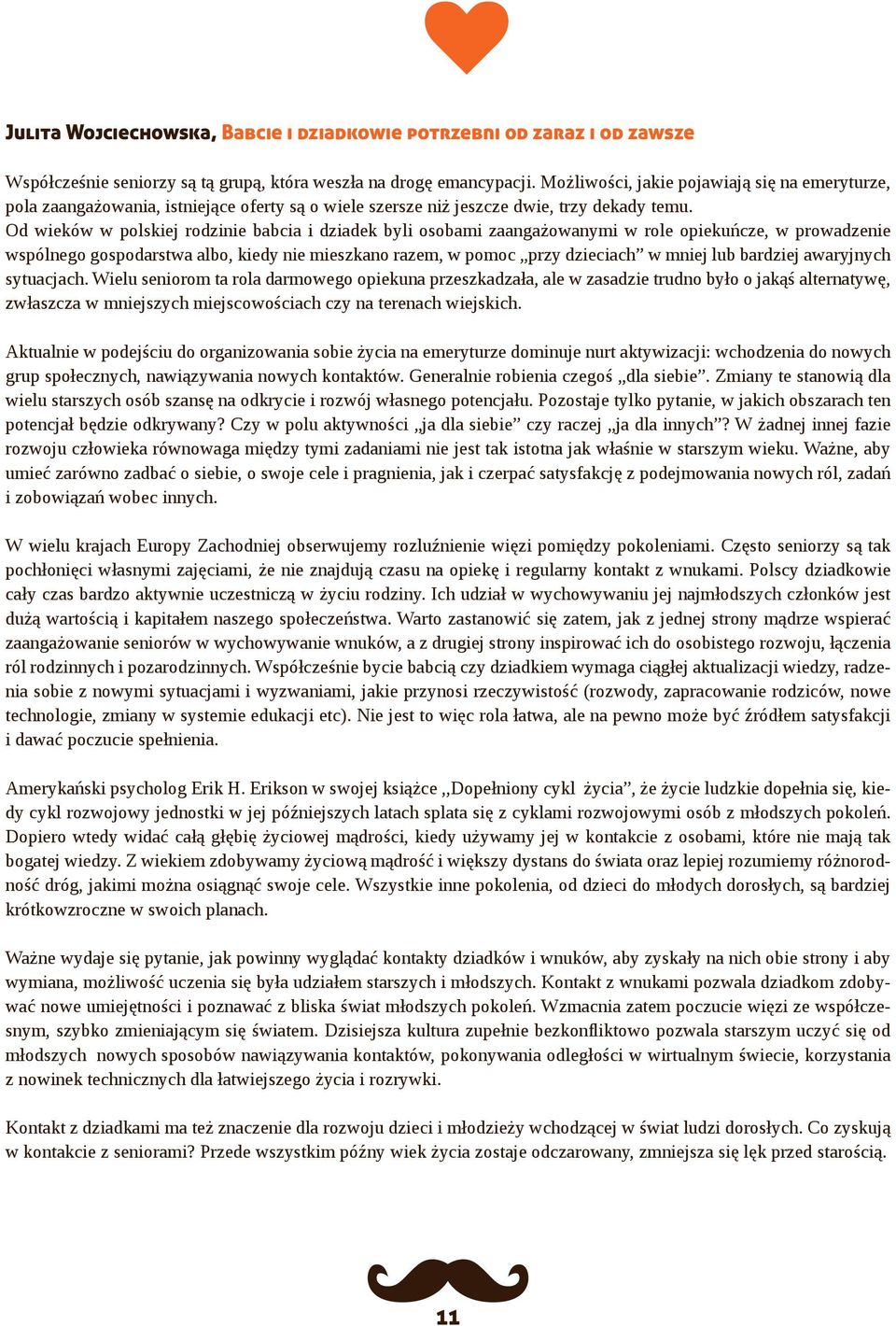 Od wieków w polskiej rodzinie babcia i dziadek byli osobami zaangażowanymi w role opiekuńcze, w prowadzenie wspólnego gospodarstwa albo, kiedy nie mieszkano razem, w pomoc przy dzieciach w mniej lub